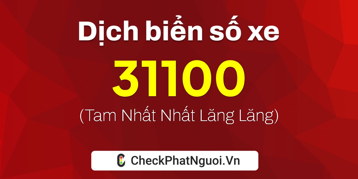 Dịch ý nghĩa <b>biển số xe 15K-31100</b> tại website checkphatnguoi.vn