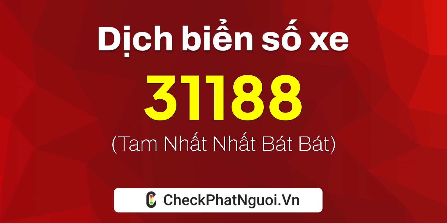 Dịch ý nghĩa <b>biển số xe 68X1-31188</b> tại website checkphatnguoi.vn