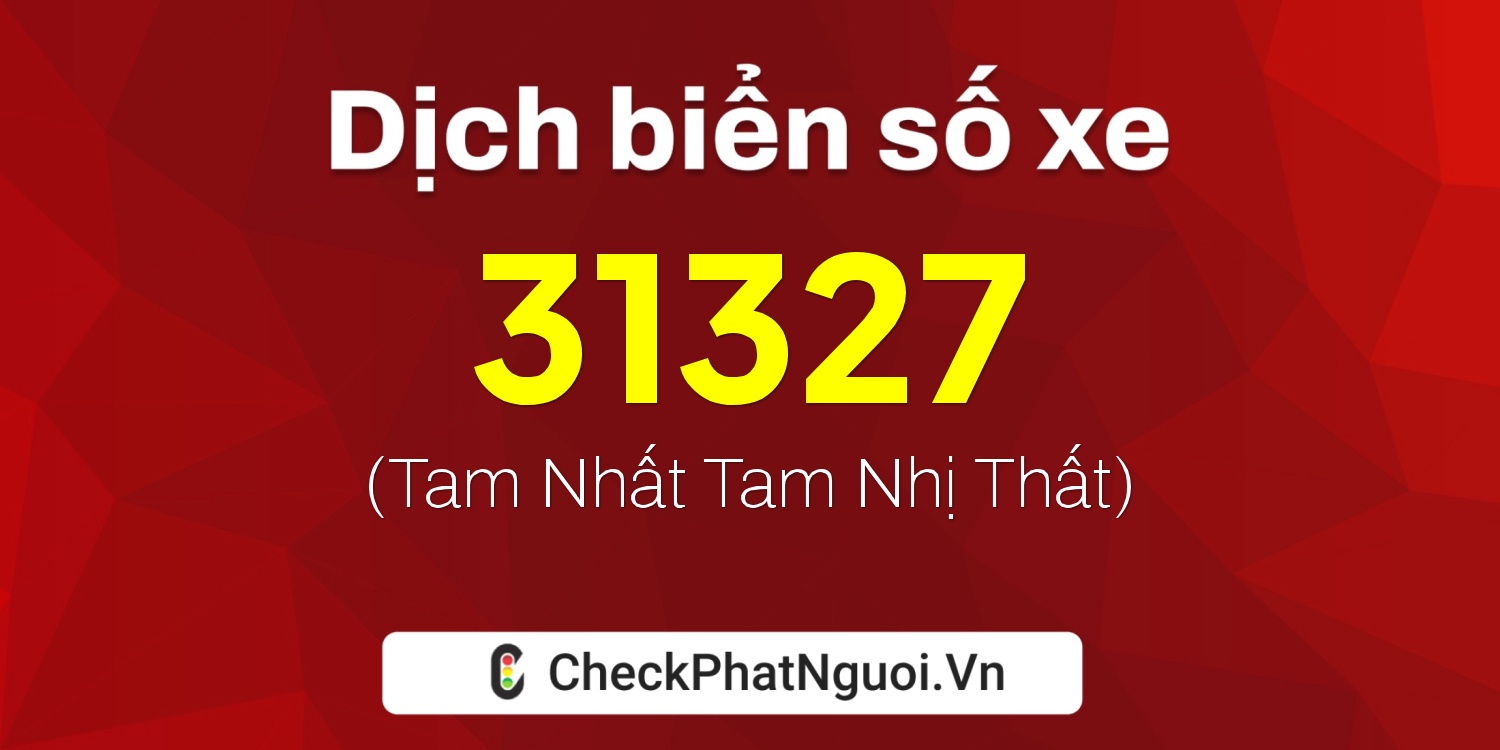 Dịch ý nghĩa <b>biển số xe 60K-31327</b> tại website checkphatnguoi.vn
