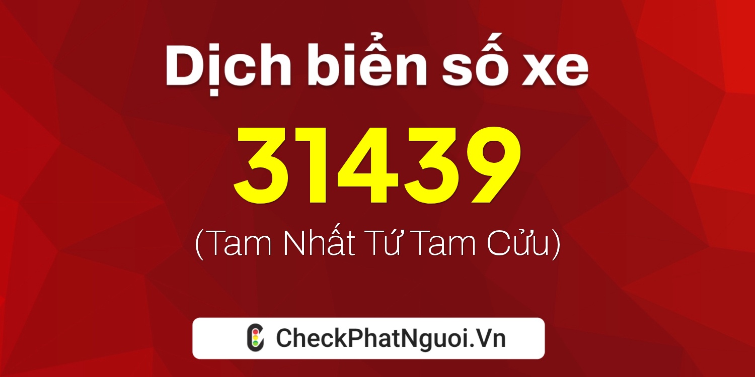 Dịch ý nghĩa <b>biển số xe 79H1-31439</b> tại website checkphatnguoi.vn