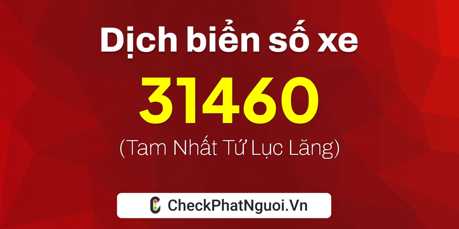 Dịch ý nghĩa <b>biển số xe 37A-31460</b> tại website checkphatnguoi.vn