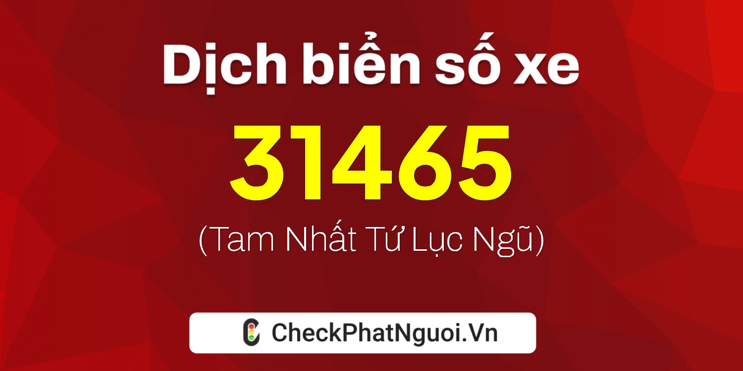 Dịch ý nghĩa <b>biển số xe 18A-31465</b> tại website checkphatnguoi.vn