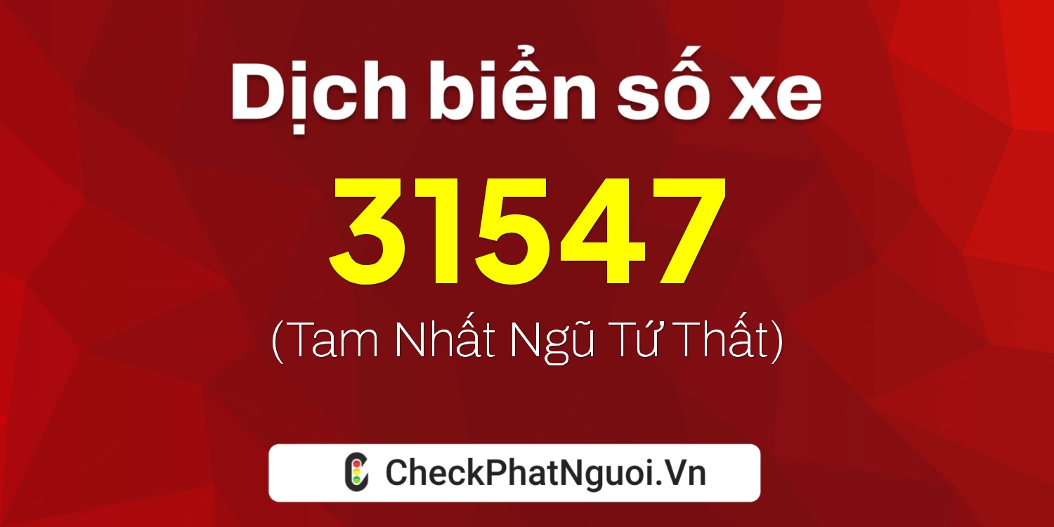 Dịch ý nghĩa <b>biển số xe 50AE-31547</b> tại website checkphatnguoi.vn