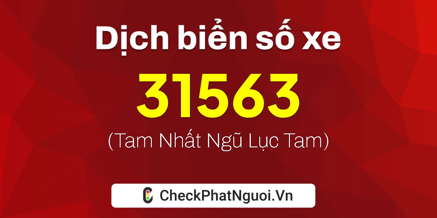 Dịch ý nghĩa <b>biển số xe 19H1-31563</b> tại website checkphatnguoi.vn