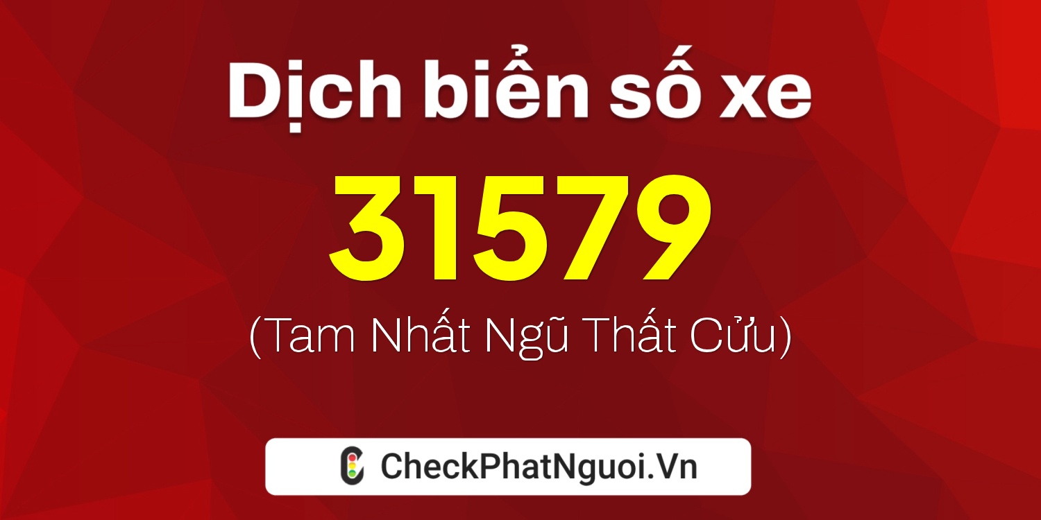 Dịch ý nghĩa <b>biển số xe 37A-31579</b> tại website checkphatnguoi.vn