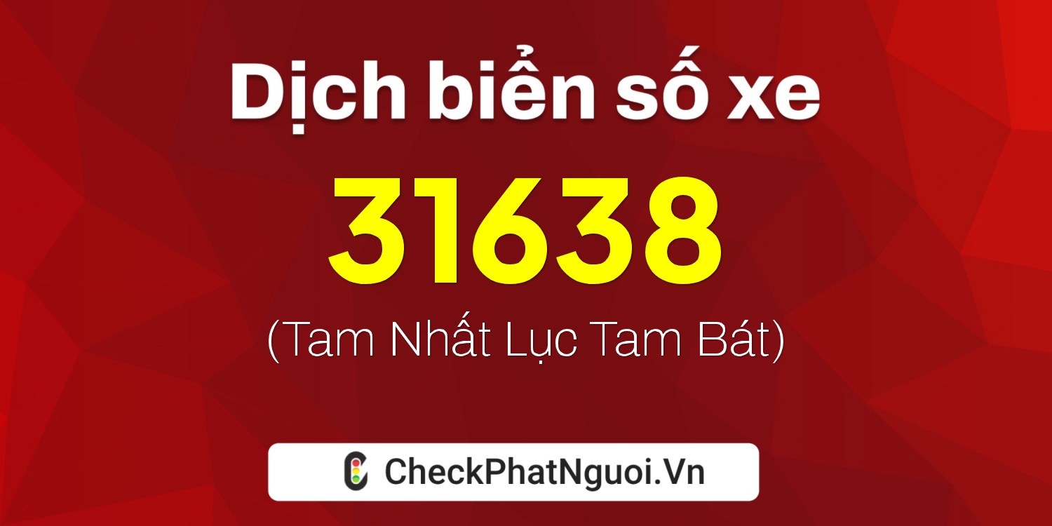 Dịch ý nghĩa <b>biển số xe 36K-31638</b> tại website checkphatnguoi.vn