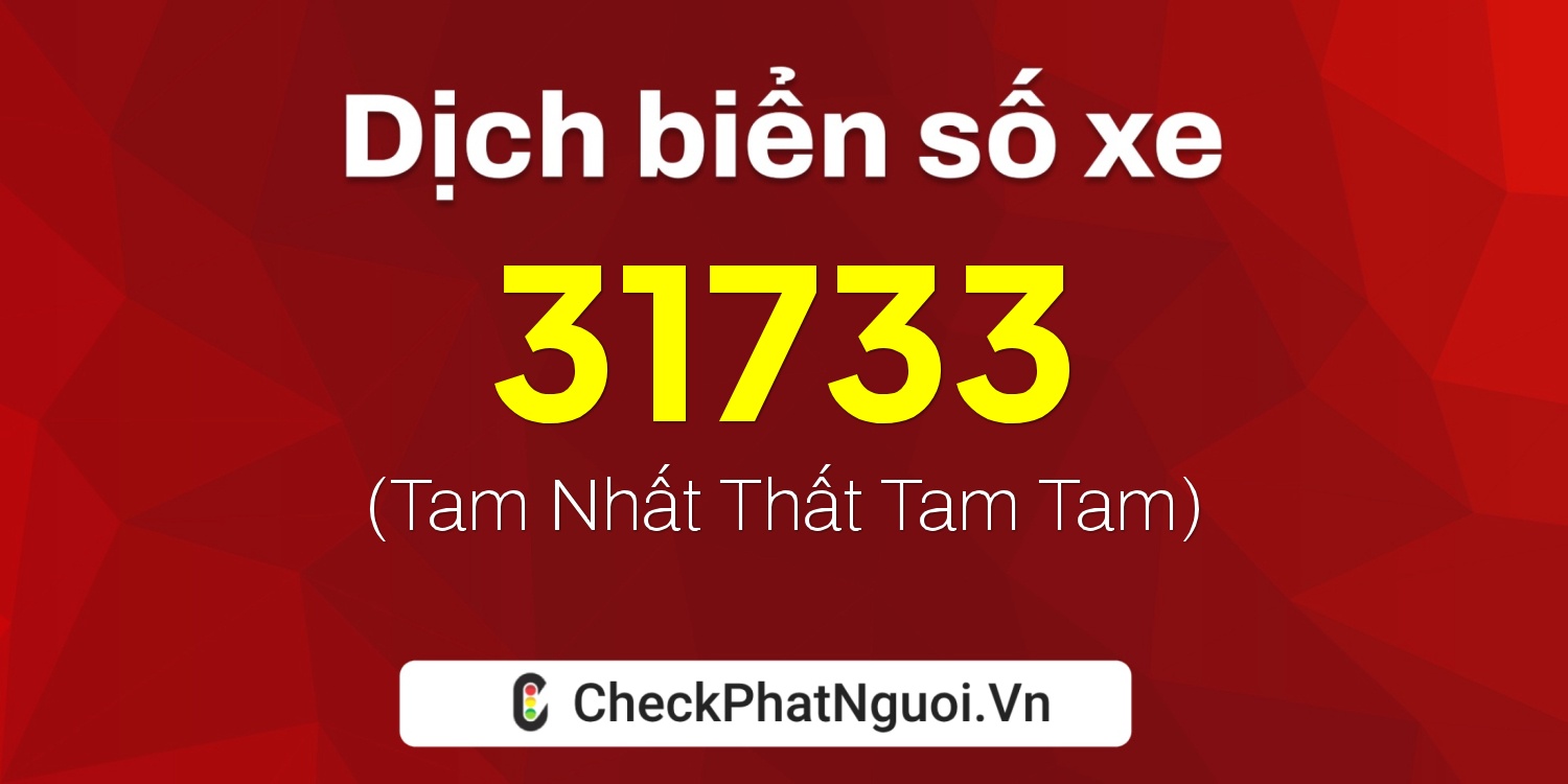 Dịch ý nghĩa <b>biển số xe 67AA-31733</b> tại website checkphatnguoi.vn