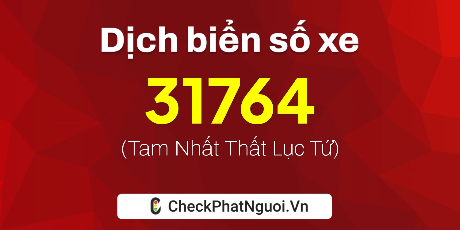 Dịch ý nghĩa <b>biển số xe 60K-31764</b> tại website checkphatnguoi.vn