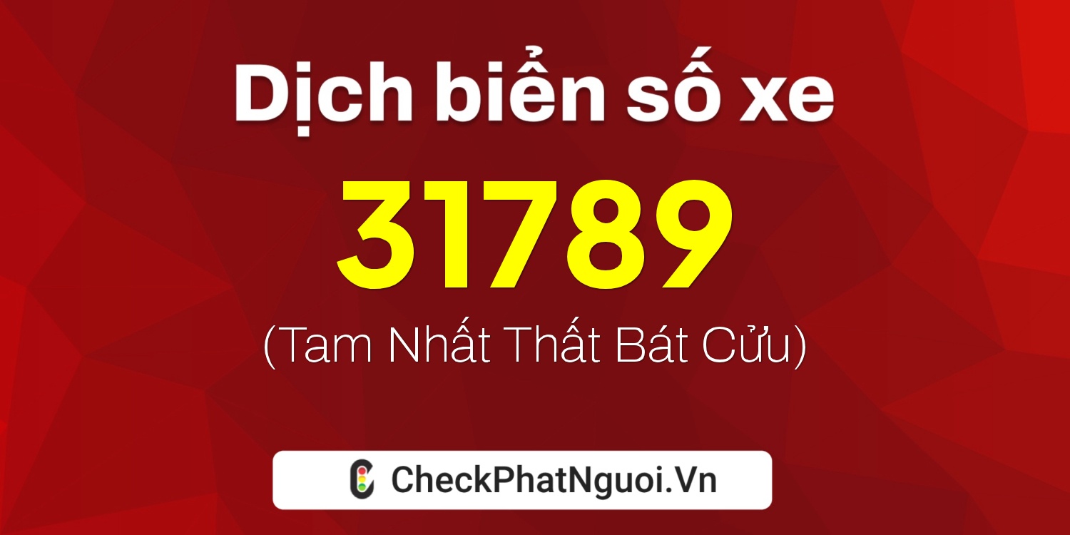 Dịch ý nghĩa <b>biển số xe 73A-31789</b> tại website checkphatnguoi.vn