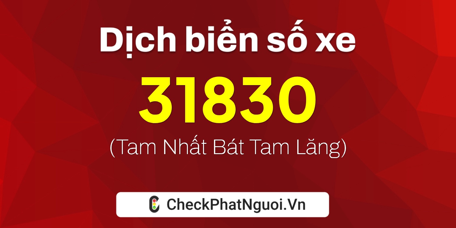 Dịch ý nghĩa <b>biển số xe 65A-31830</b> tại website checkphatnguoi.vn