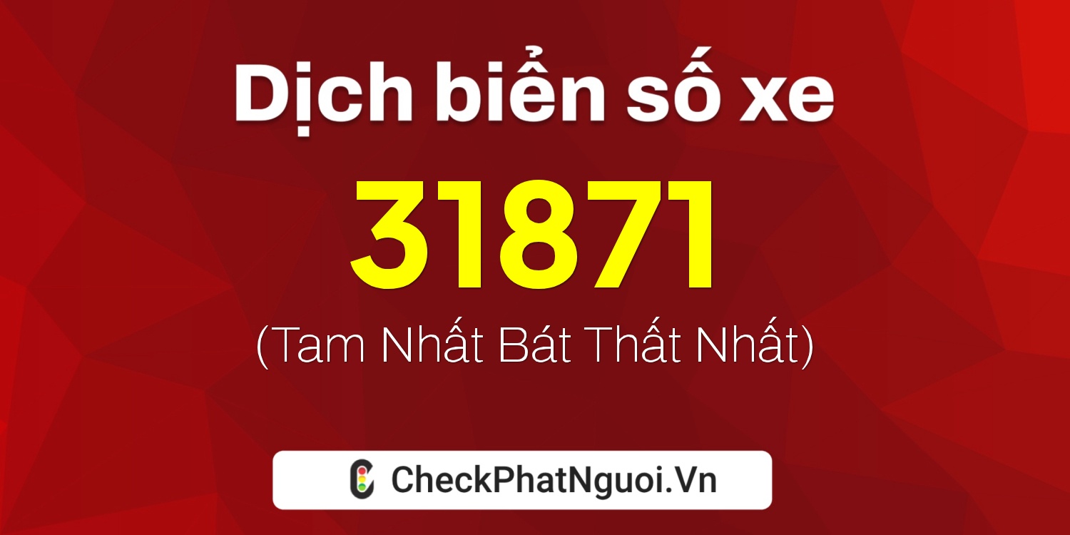 Dịch ý nghĩa <b>biển số xe 20C-31871</b> tại website checkphatnguoi.vn