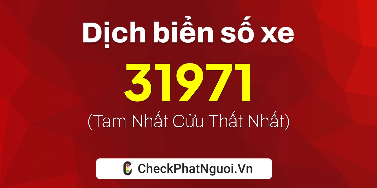 Dịch ý nghĩa <b>biển số xe 15B4-31971</b> tại website checkphatnguoi.vn