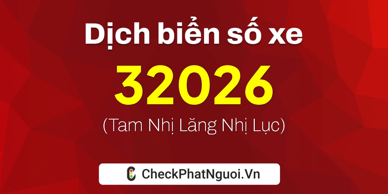 Dịch ý nghĩa <b>biển số xe 65B2-32026</b> tại website checkphatnguoi.vn