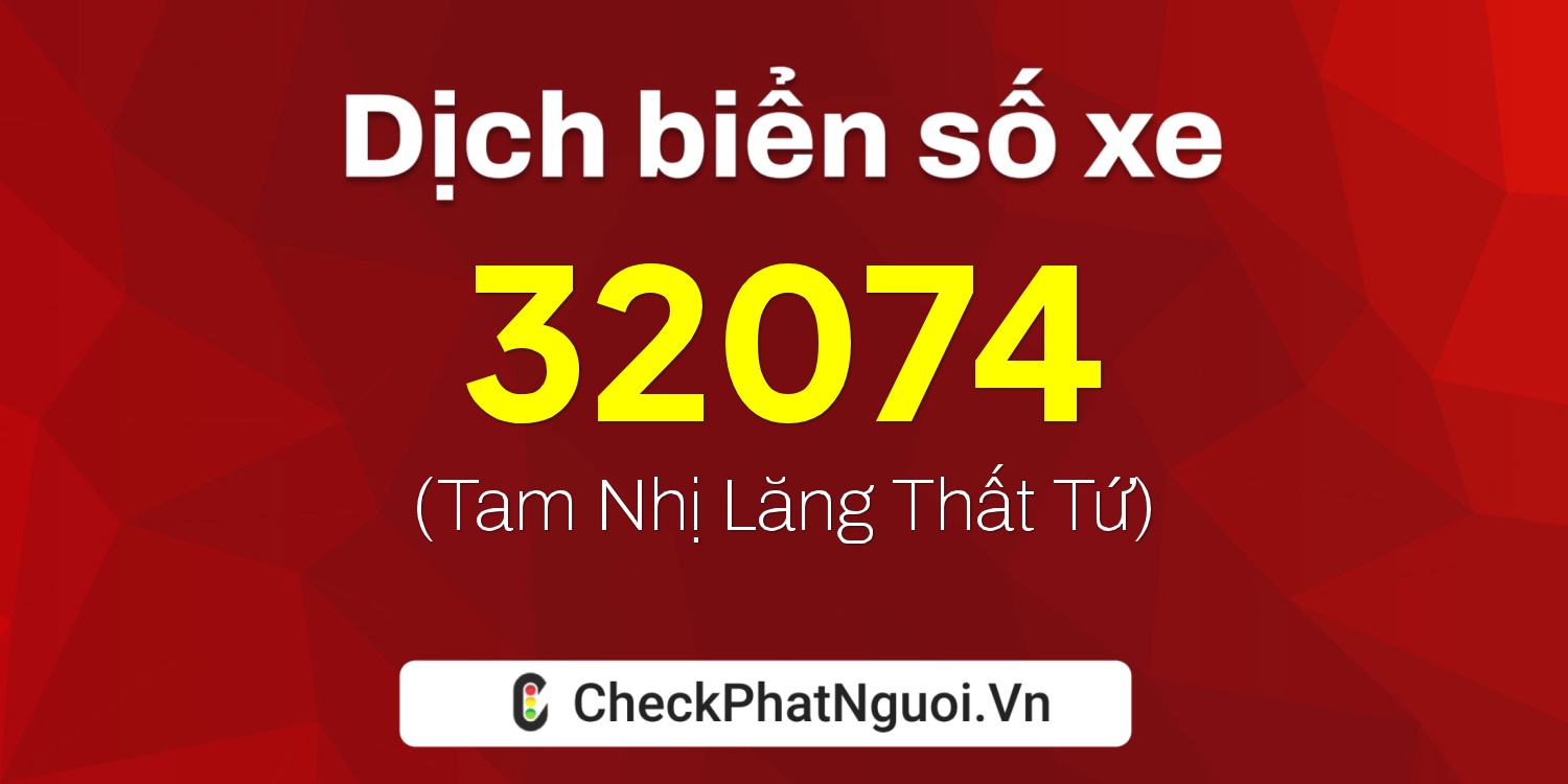 Dịch ý nghĩa <b>biển số xe 67L1-32074</b> tại website checkphatnguoi.vn