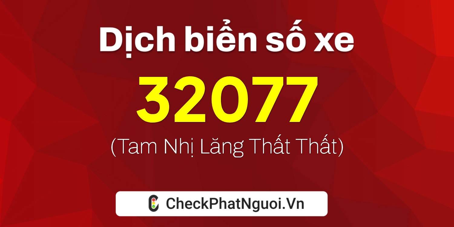Dịch ý nghĩa <b>biển số xe 77A-32077</b> tại website checkphatnguoi.vn