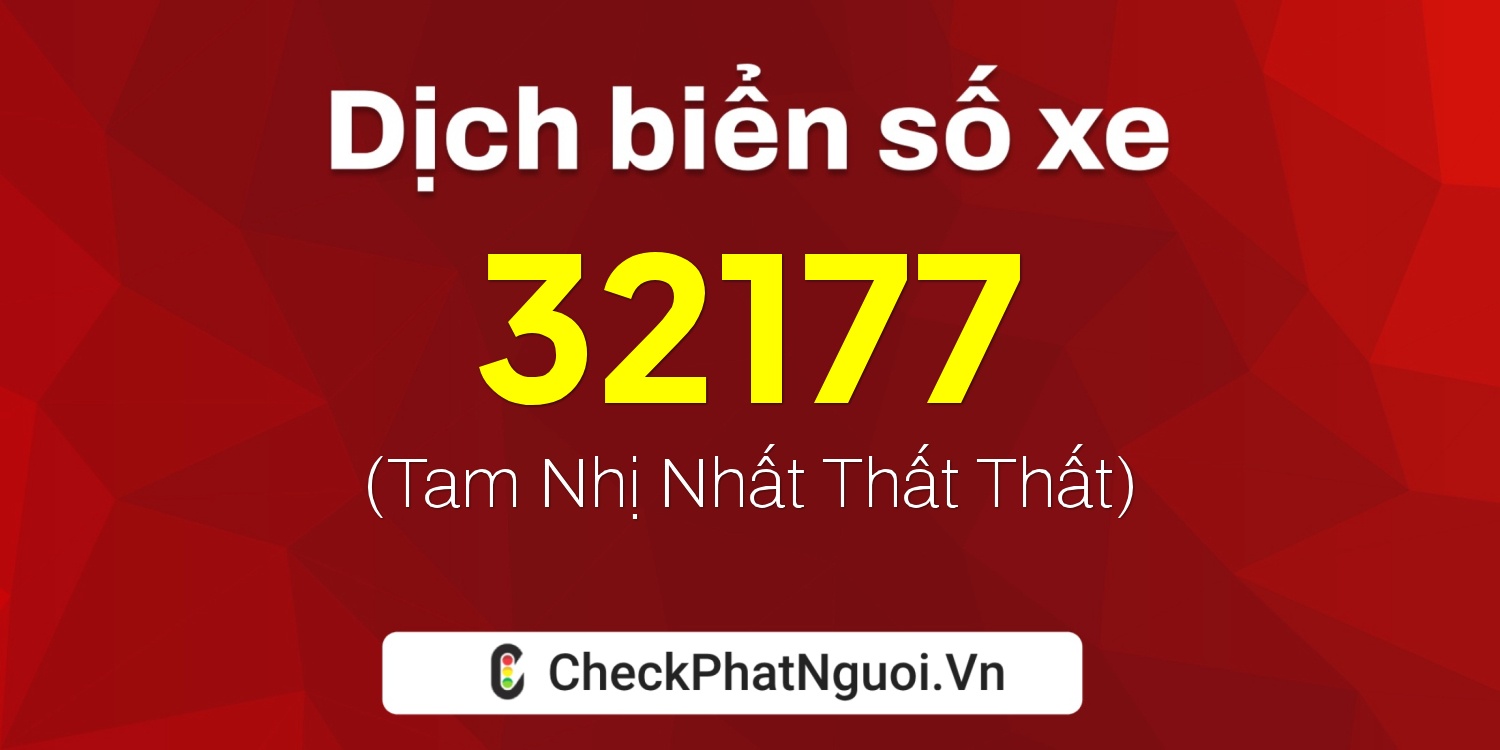 Dịch ý nghĩa <b>biển số xe 47B2-32177</b> tại website checkphatnguoi.vn