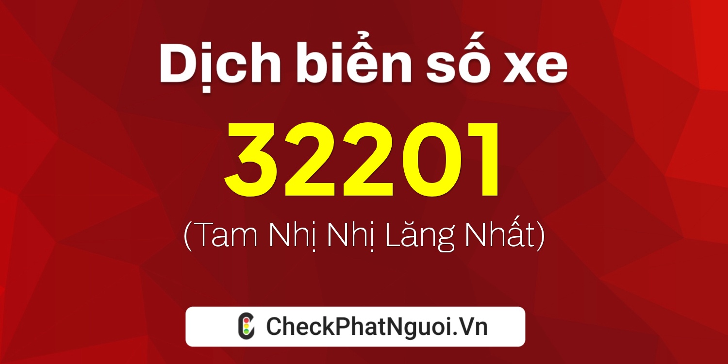 Dịch ý nghĩa <b>biển số xe 32201</b> tại website checkphatnguoi.vn