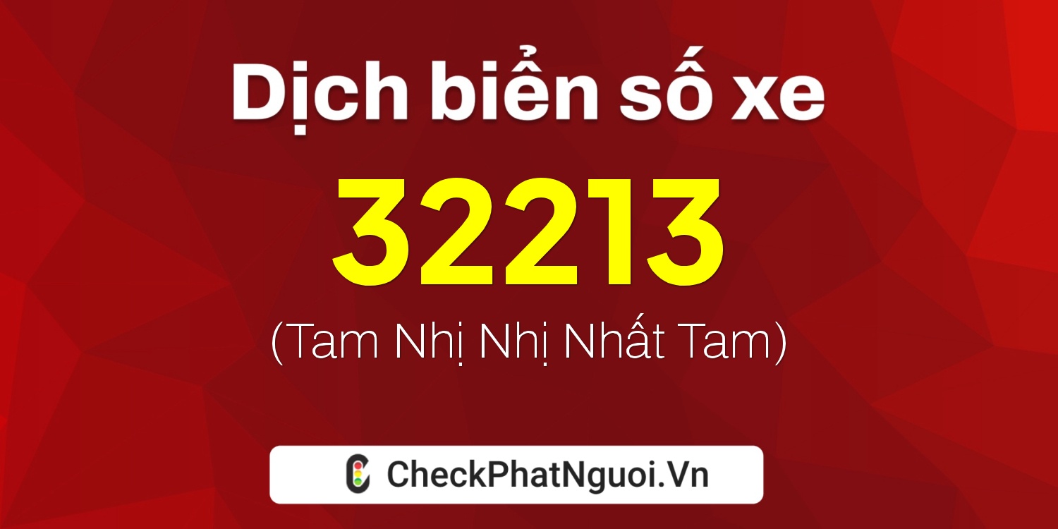 Dịch ý nghĩa <b>biển số xe 90B3-32213</b> tại website checkphatnguoi.vn