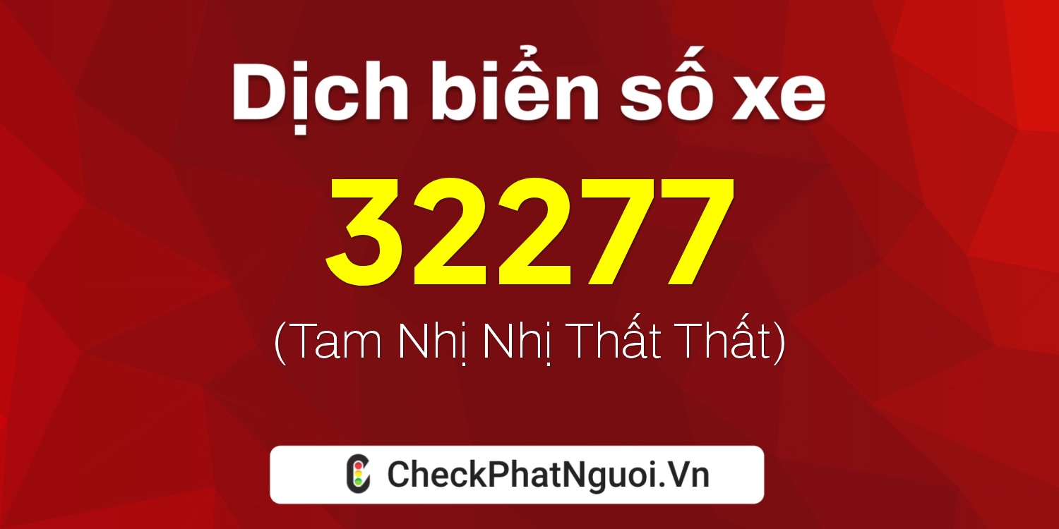Dịch ý nghĩa <b>biển số xe 21B2-32277</b> tại website checkphatnguoi.vn