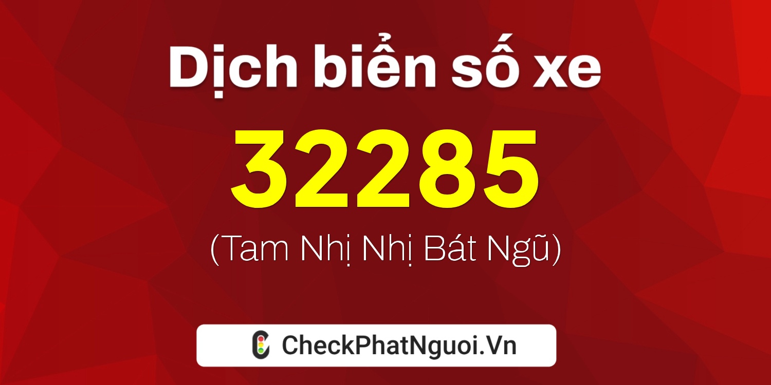 Dịch ý nghĩa <b>biển số xe 62A-32285</b> tại website checkphatnguoi.vn