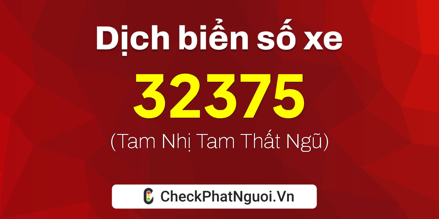 Dịch ý nghĩa <b>biển số xe 15K-32375</b> tại website checkphatnguoi.vn