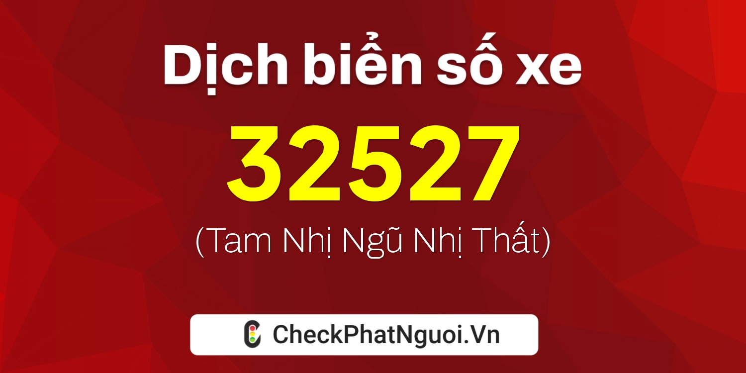 Dịch ý nghĩa <b>biển số xe 86B4-32527</b> tại website checkphatnguoi.vn