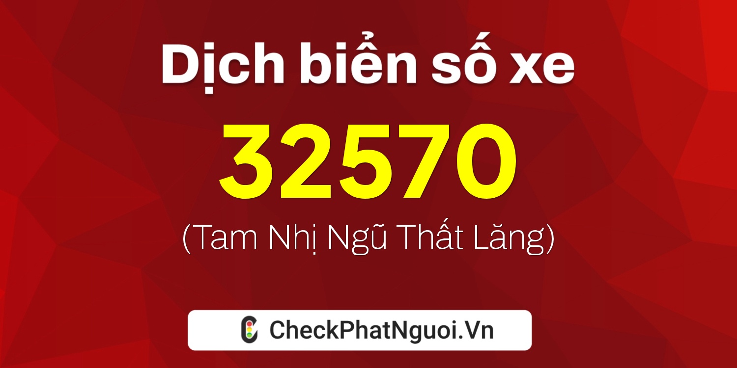 Dịch ý nghĩa <b>biển số xe 20A-32570</b> tại website checkphatnguoi.vn