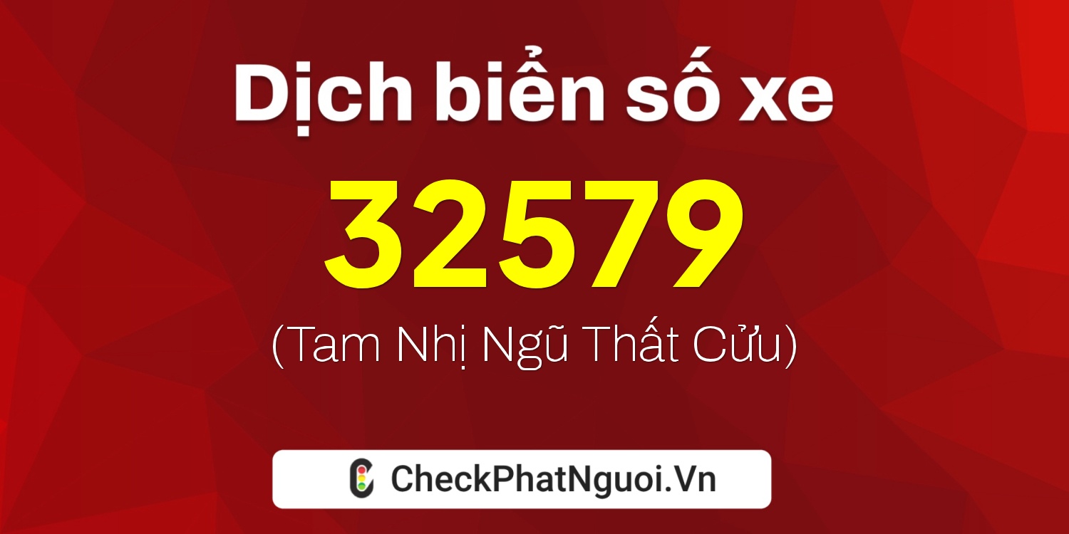 Dịch ý nghĩa <b>biển số xe 60F1-32579</b> tại website checkphatnguoi.vn