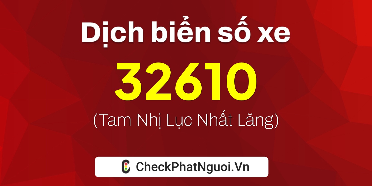 Dịch ý nghĩa <b>biển số xe 99A-32610</b> tại website checkphatnguoi.vn