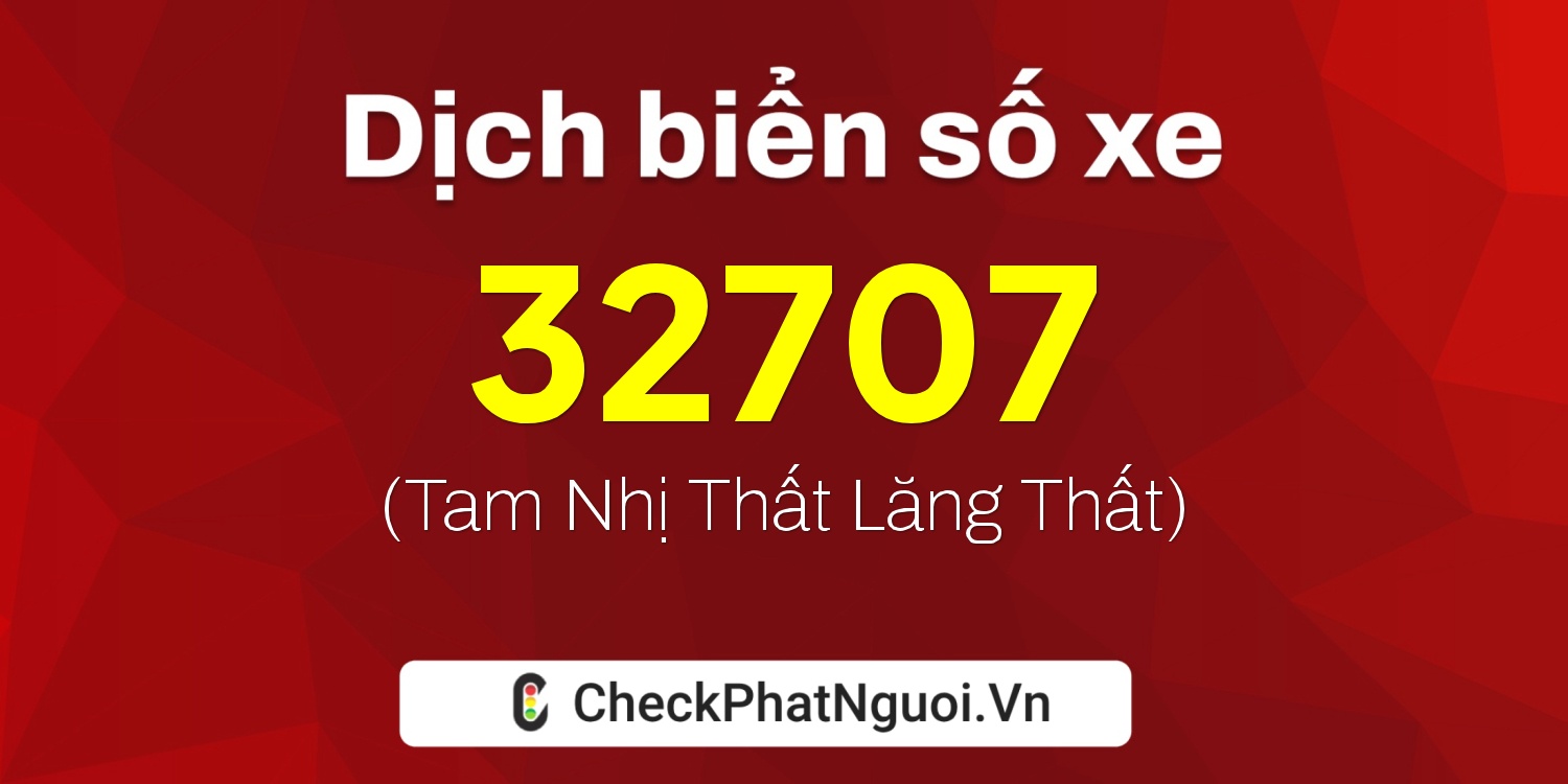 Dịch ý nghĩa <b>biển số xe 47M1-32707</b> tại website checkphatnguoi.vn