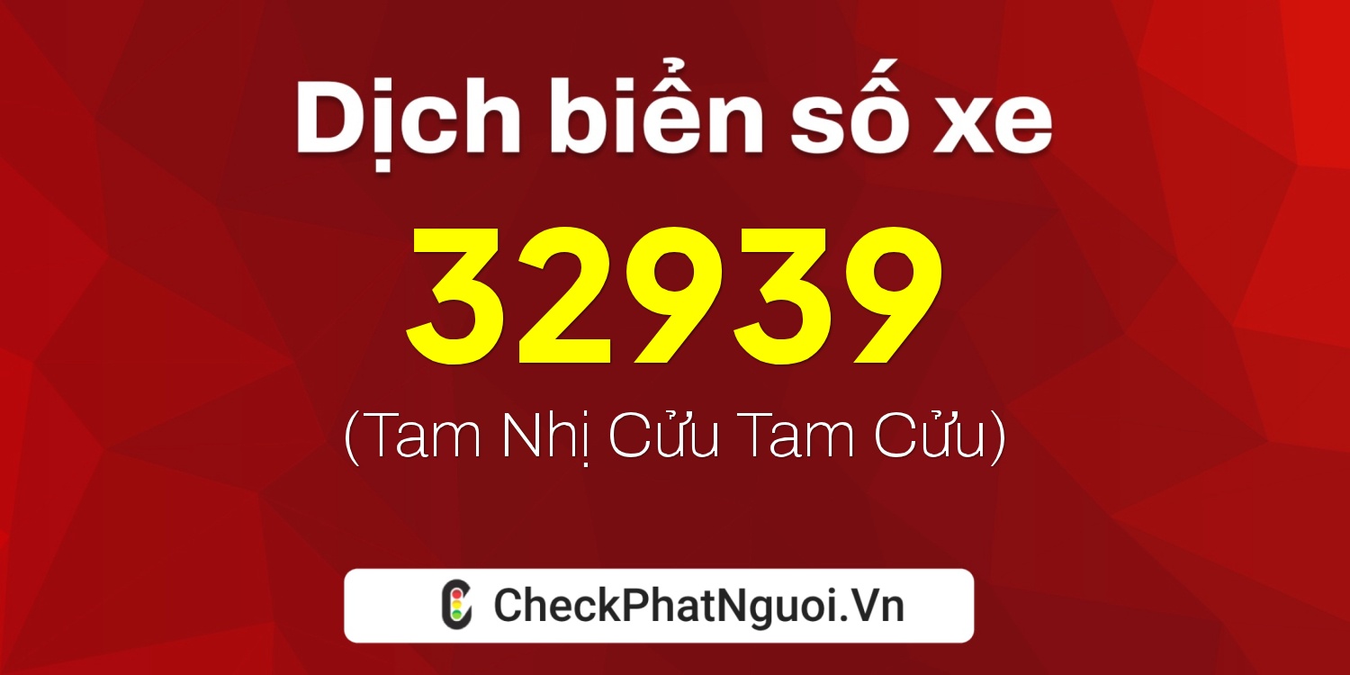 Dịch ý nghĩa <b>biển số xe 65B1-32939</b> tại website checkphatnguoi.vn