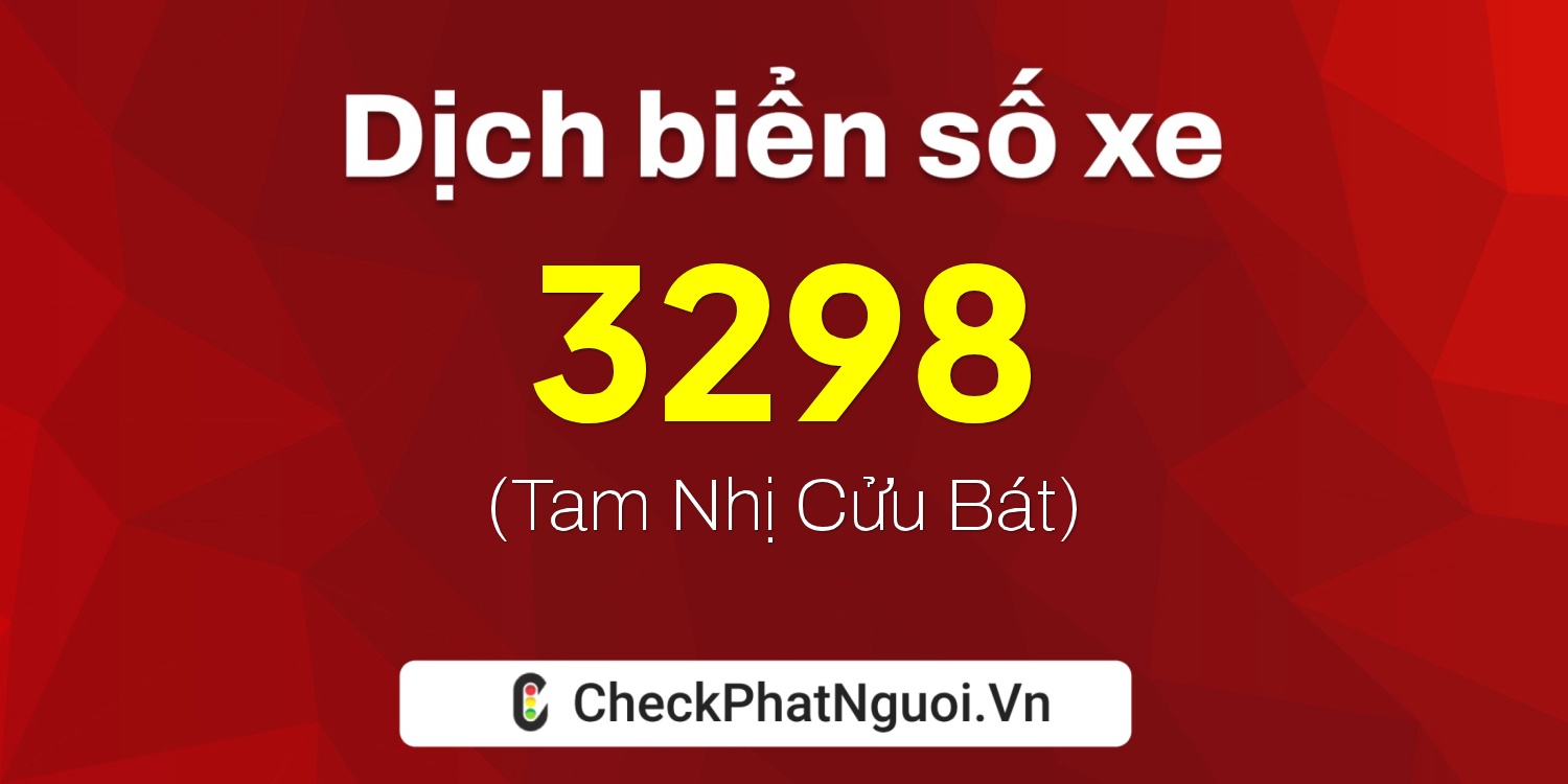 Dịch ý nghĩa <b>biển số xe 3298</b> tại website checkphatnguoi.vn
