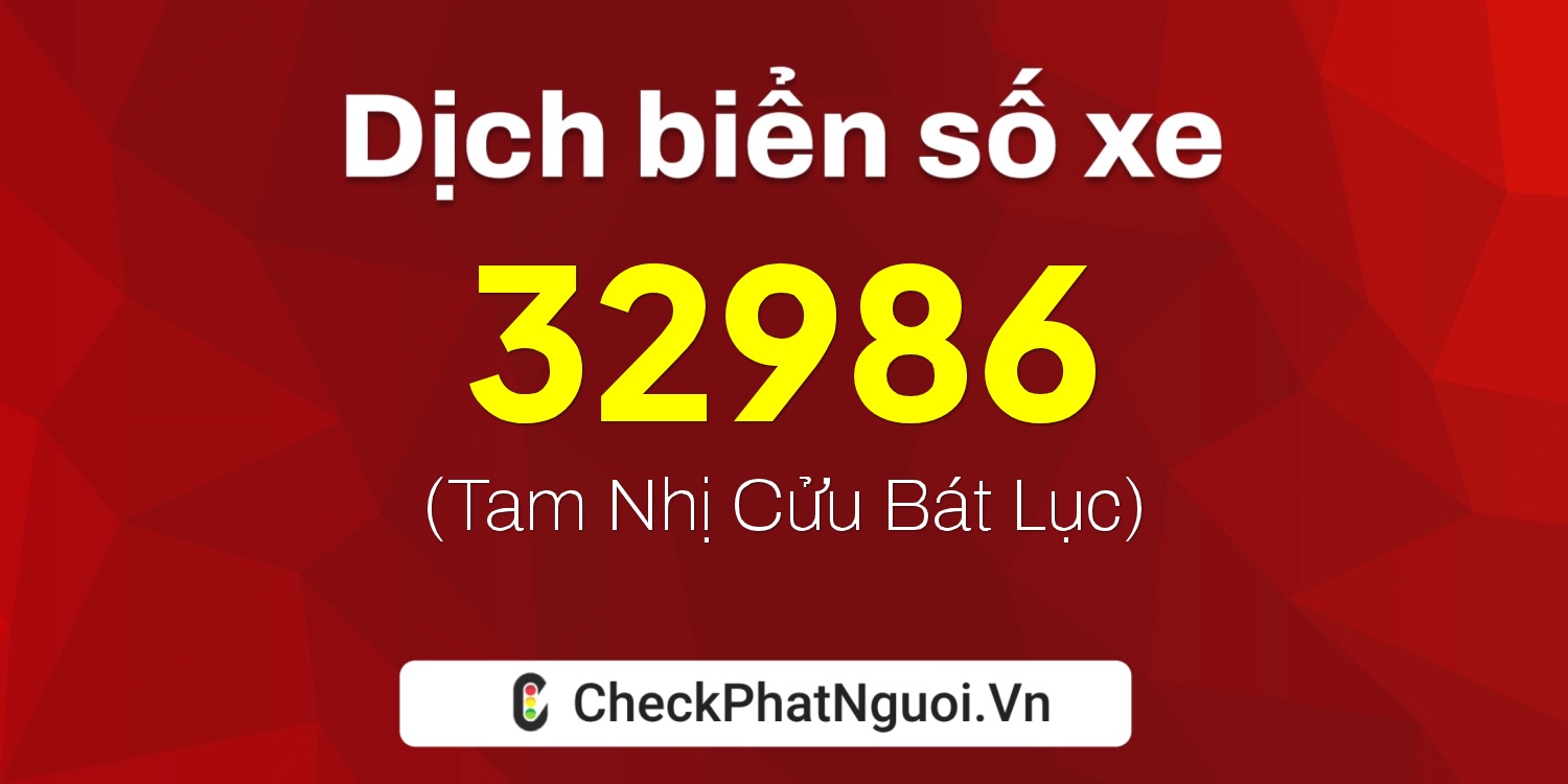 Dịch ý nghĩa <b>biển số xe 48E1-32986</b> tại website checkphatnguoi.vn