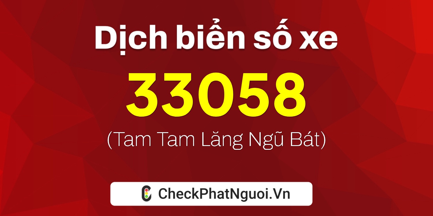 Dịch ý nghĩa <b>biển số xe 34A-33058</b> tại website checkphatnguoi.vn