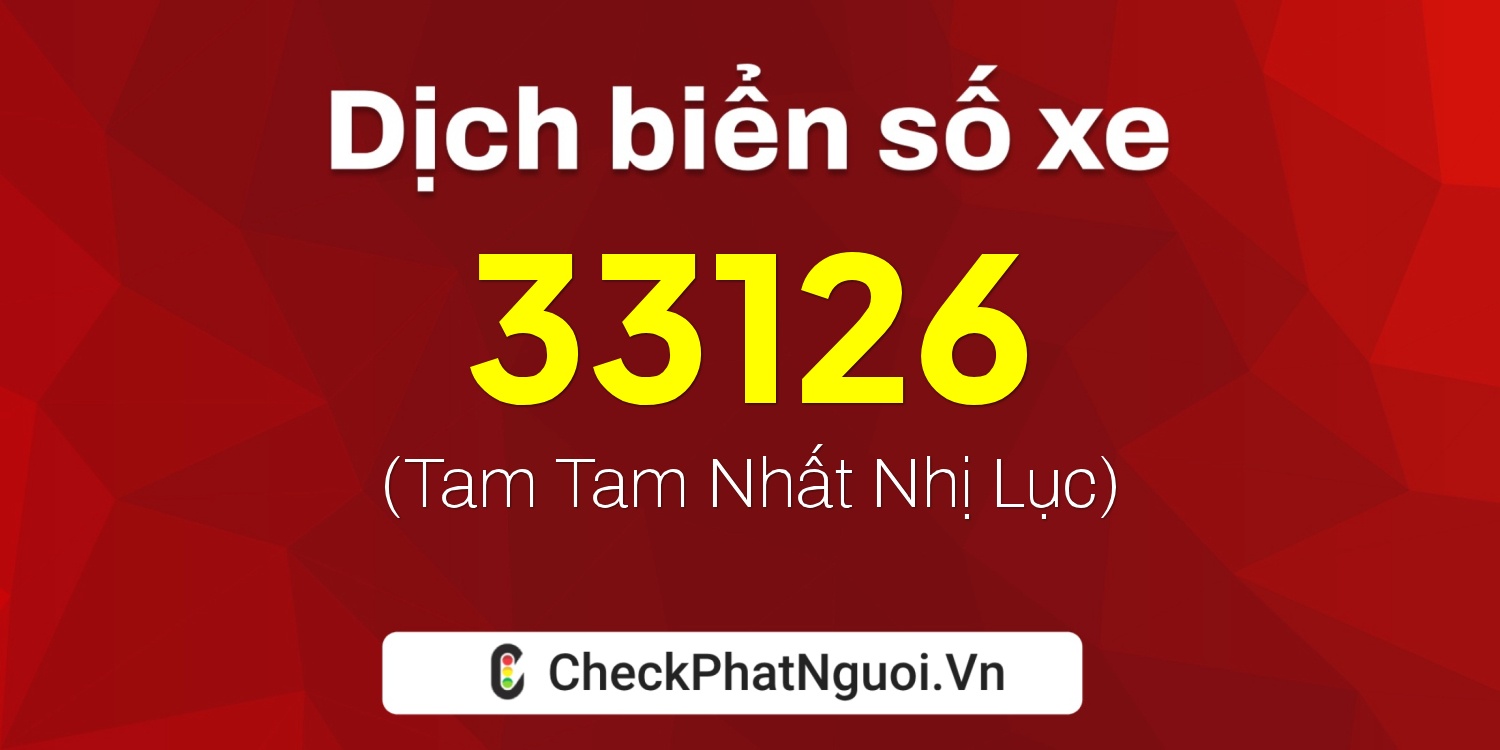 Dịch ý nghĩa <b>biển số xe 33126</b> tại website checkphatnguoi.vn