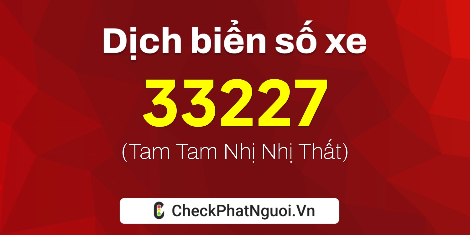 Dịch ý nghĩa <b>biển số xe 61K-33227</b> tại website checkphatnguoi.vn
