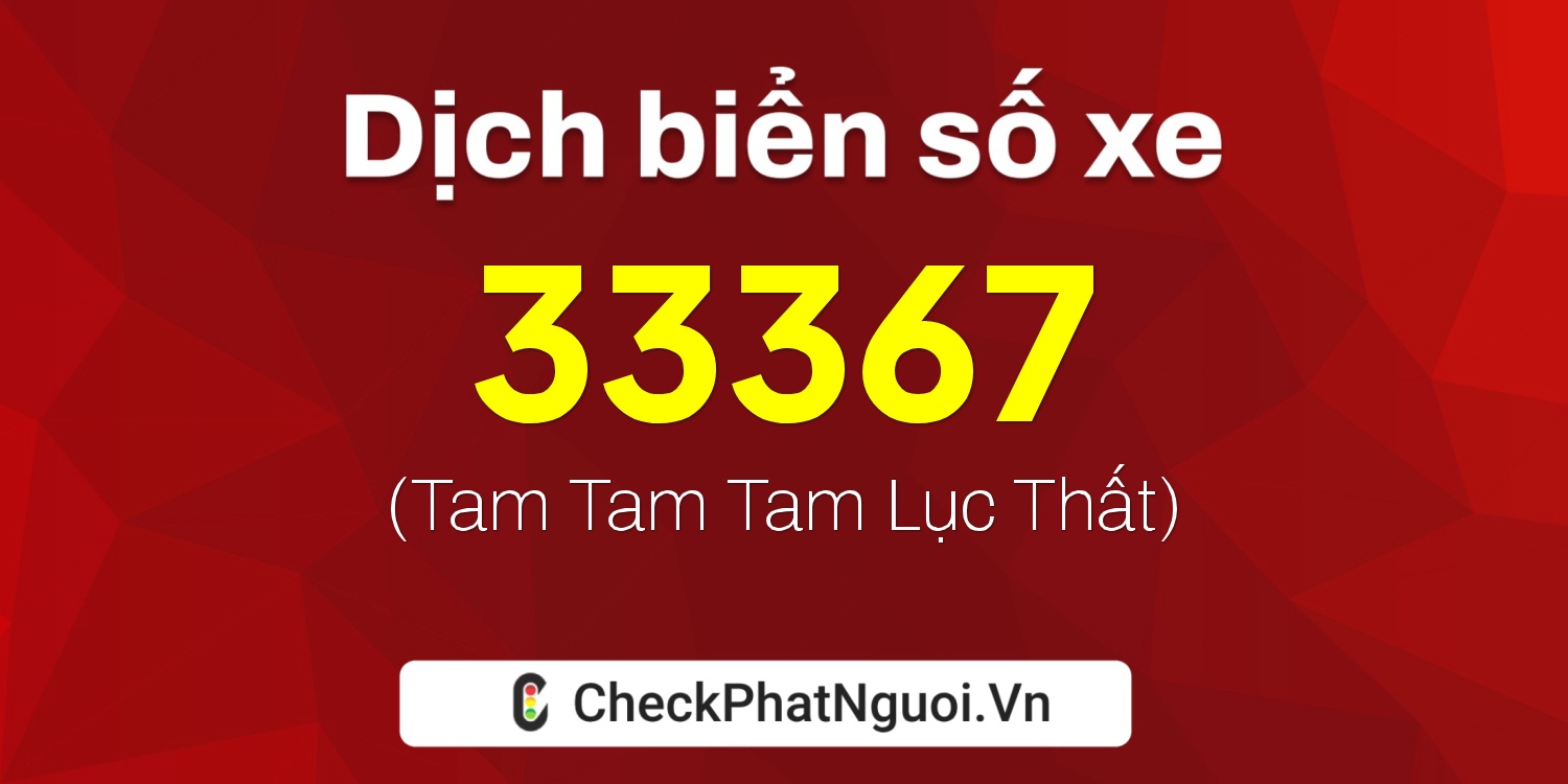 Dịch ý nghĩa <b>biển số xe 15A-33367</b> tại website checkphatnguoi.vn