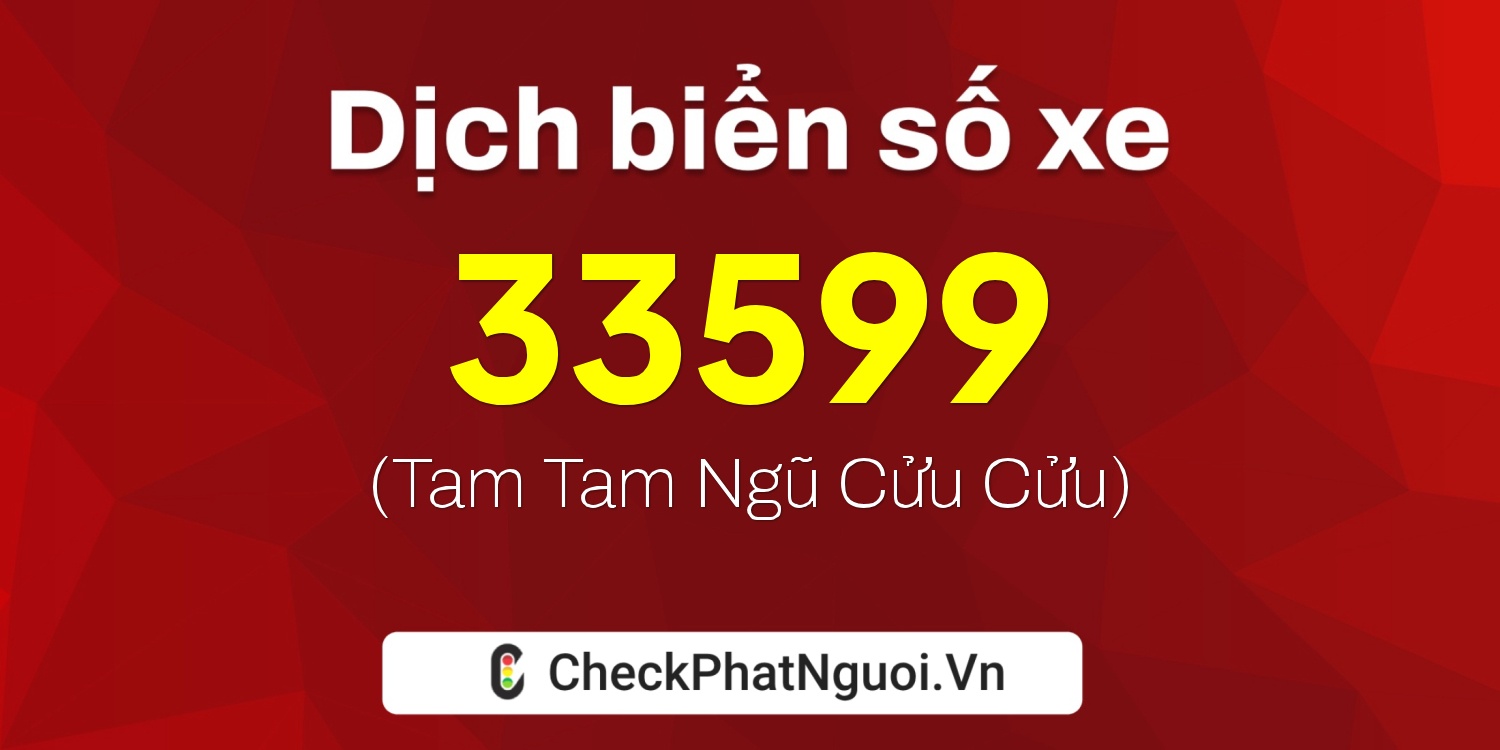 Dịch ý nghĩa <b>biển số xe 33599</b> tại website checkphatnguoi.vn