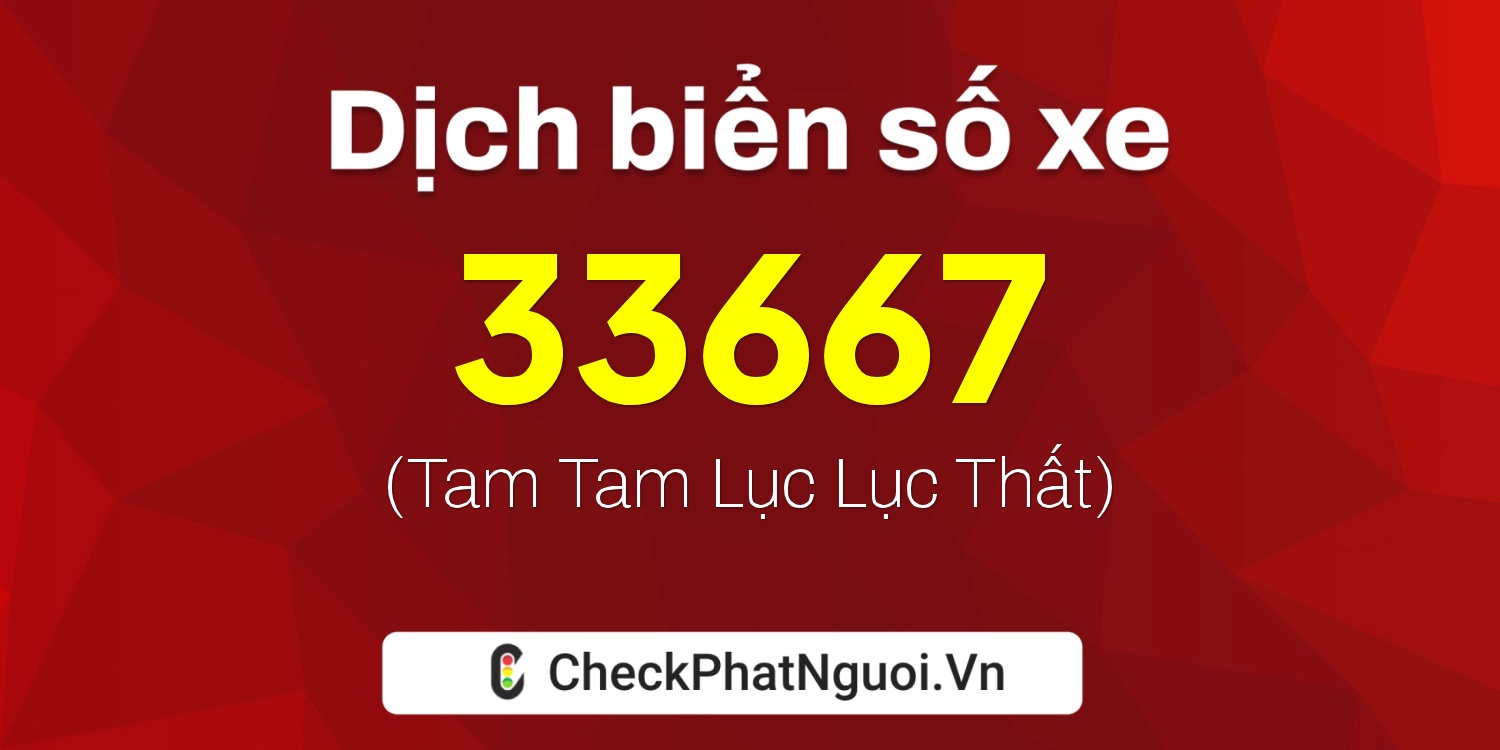 Dịch ý nghĩa <b>biển số xe 19S1-33667</b> tại website checkphatnguoi.vn