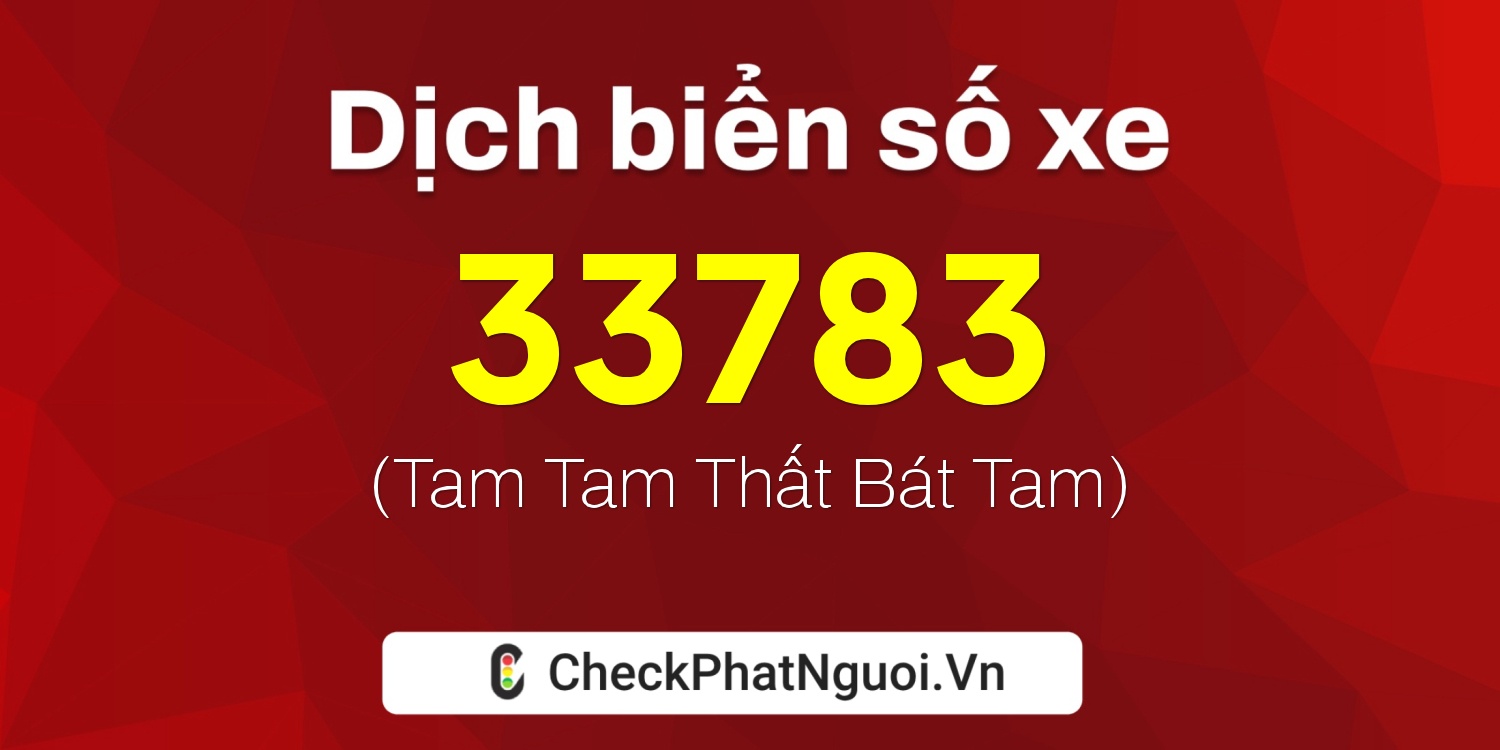 Dịch ý nghĩa <b>biển số xe 99A-33783</b> tại website checkphatnguoi.vn