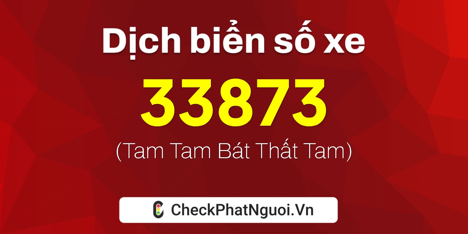 Dịch ý nghĩa <b>biển số xe 81A-33873</b> tại website checkphatnguoi.vn