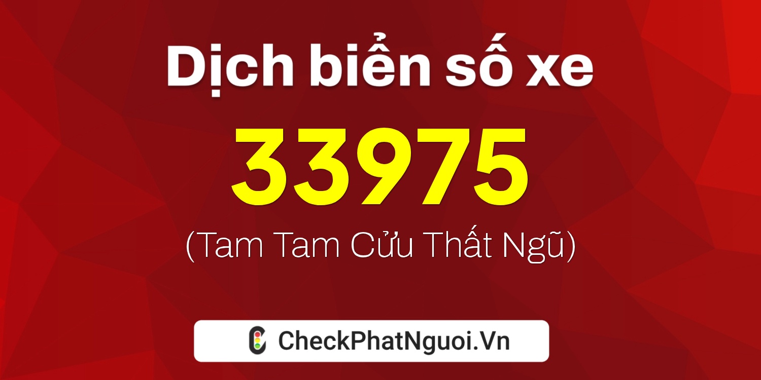 Dịch ý nghĩa <b>biển số xe 73A-33975</b> tại website checkphatnguoi.vn