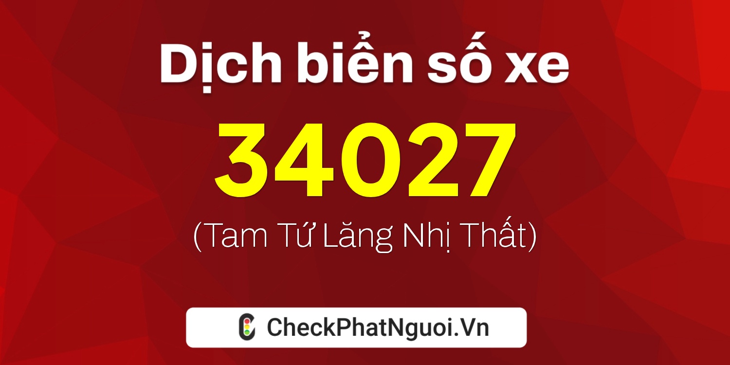 Dịch ý nghĩa <b>biển số xe 15B4-34027</b> tại website checkphatnguoi.vn