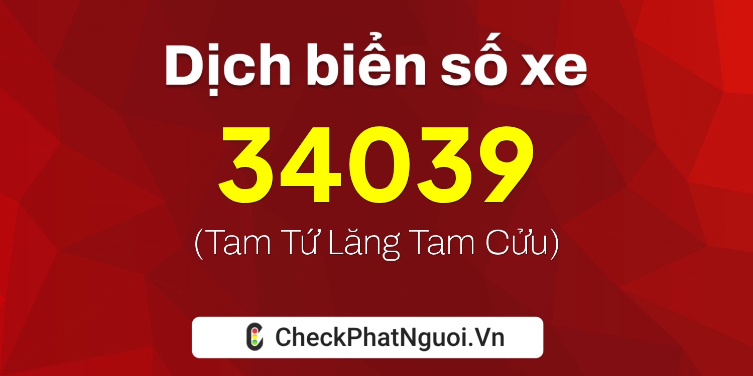 Dịch ý nghĩa <b>biển số xe 98A-34039</b> tại website checkphatnguoi.vn