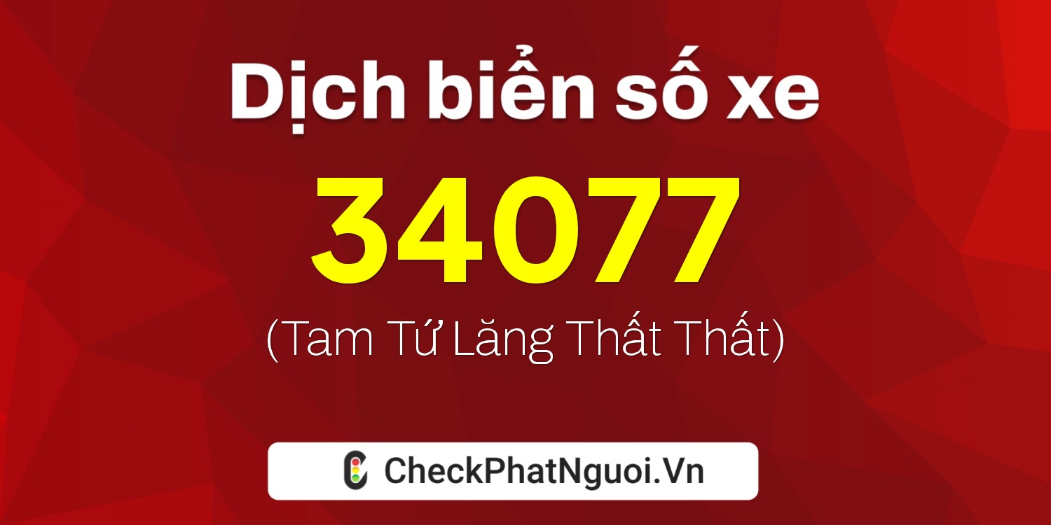 Dịch ý nghĩa <b>biển số xe 37K-34077</b> tại website checkphatnguoi.vn
