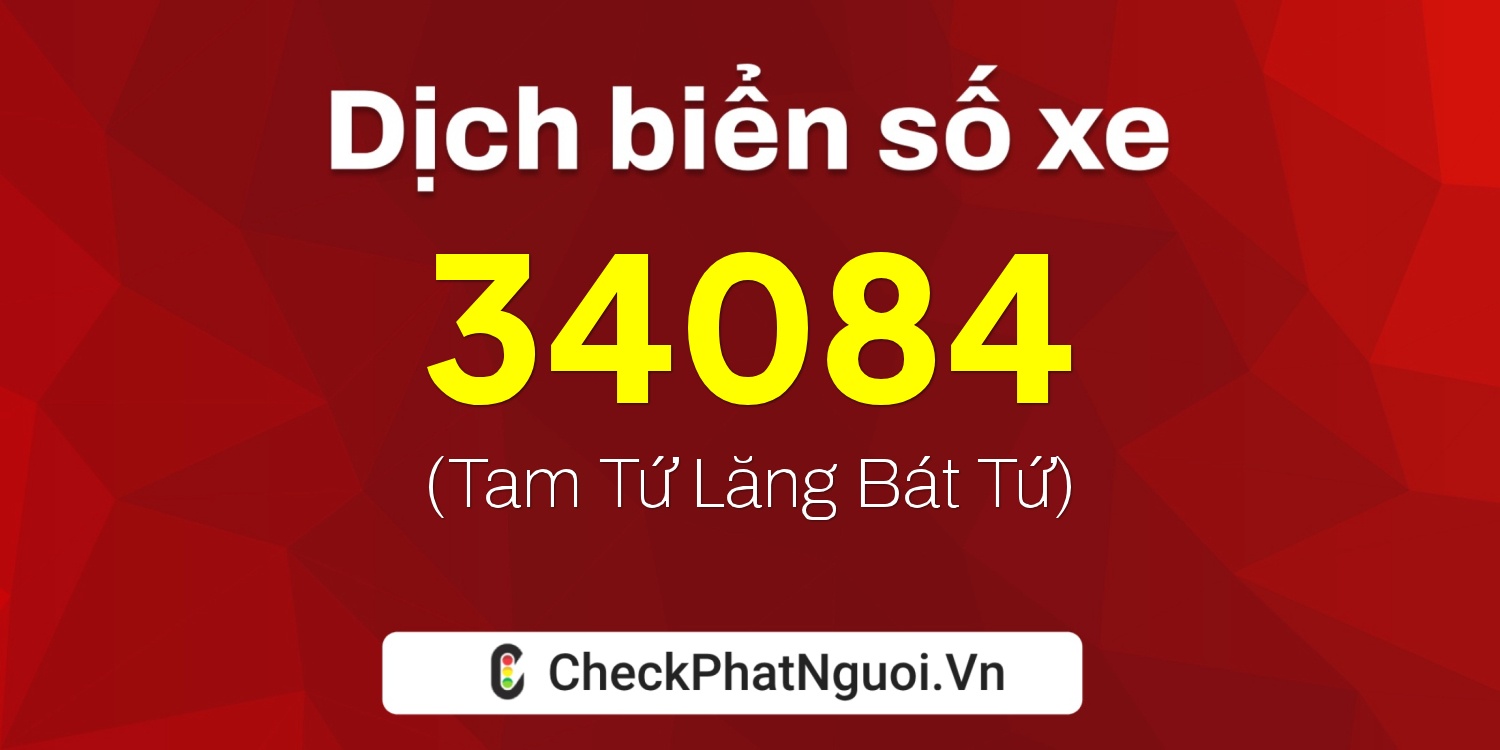 Dịch ý nghĩa <b>biển số xe 84B1-34084</b> tại website checkphatnguoi.vn