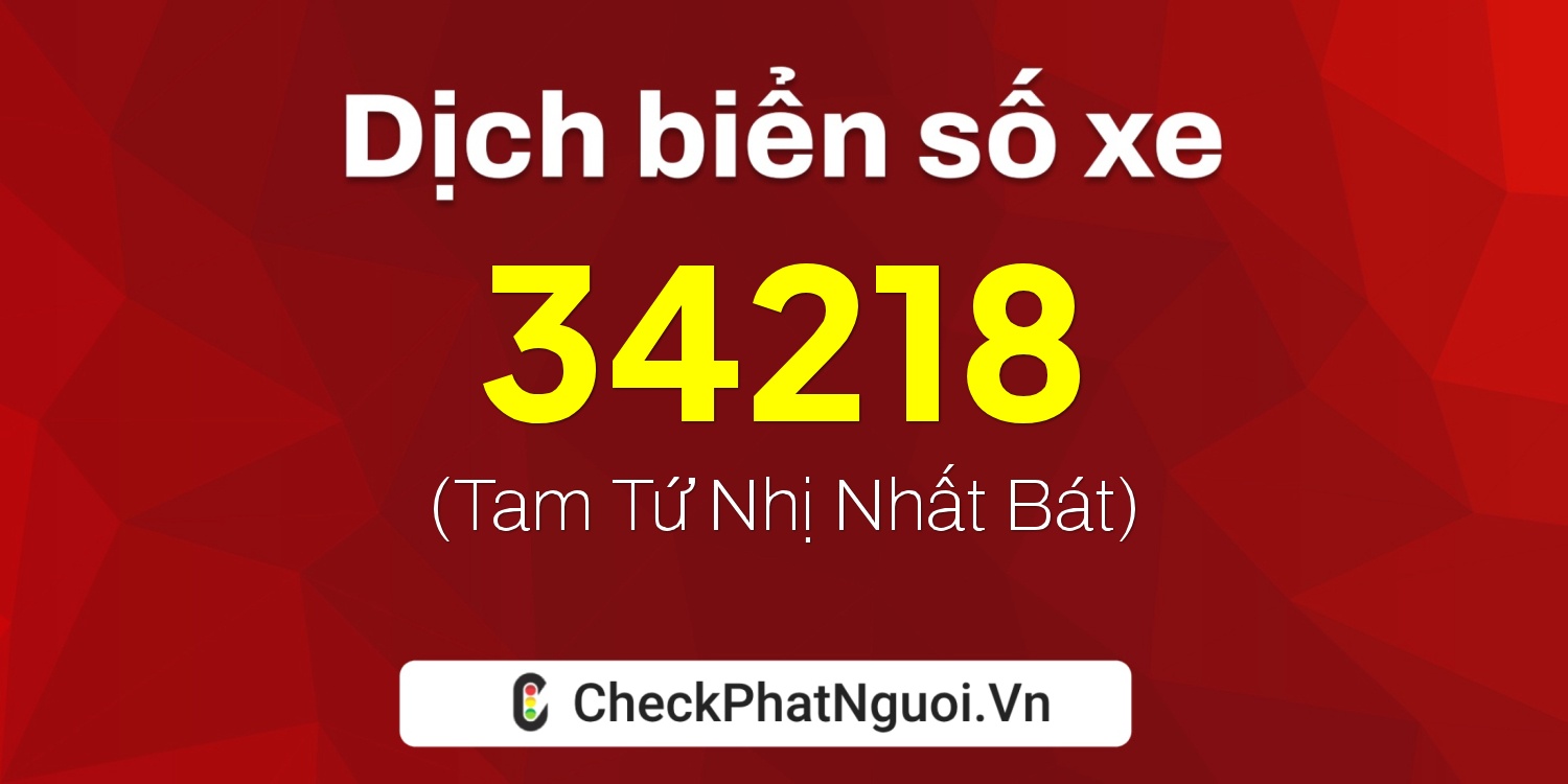 Dịch ý nghĩa <b>biển số xe 73A-34218</b> tại website checkphatnguoi.vn