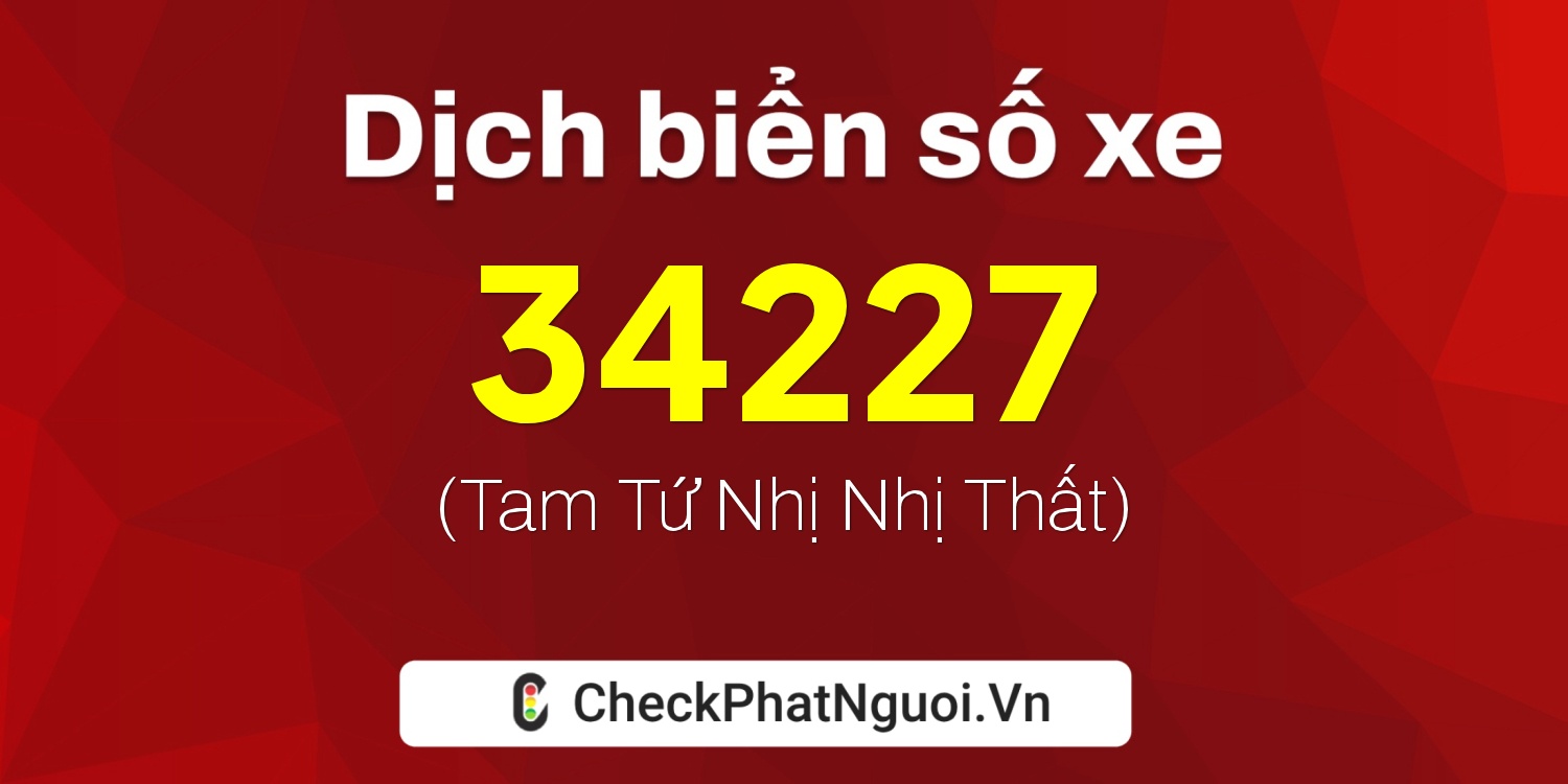 Dịch ý nghĩa <b>biển số xe 15C-34227</b> tại website checkphatnguoi.vn