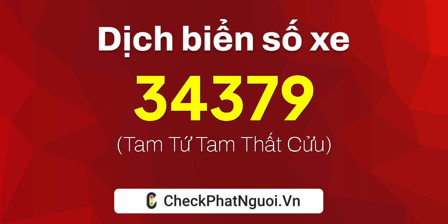 Dịch ý nghĩa <b>biển số xe 51E-34379</b> tại website checkphatnguoi.vn