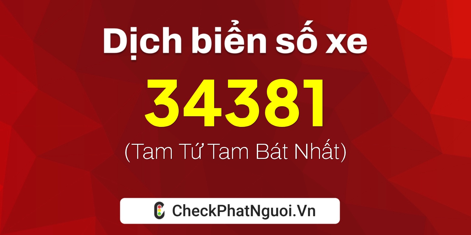 Dịch ý nghĩa <b>biển số xe 63B2-34381</b> tại website checkphatnguoi.vn